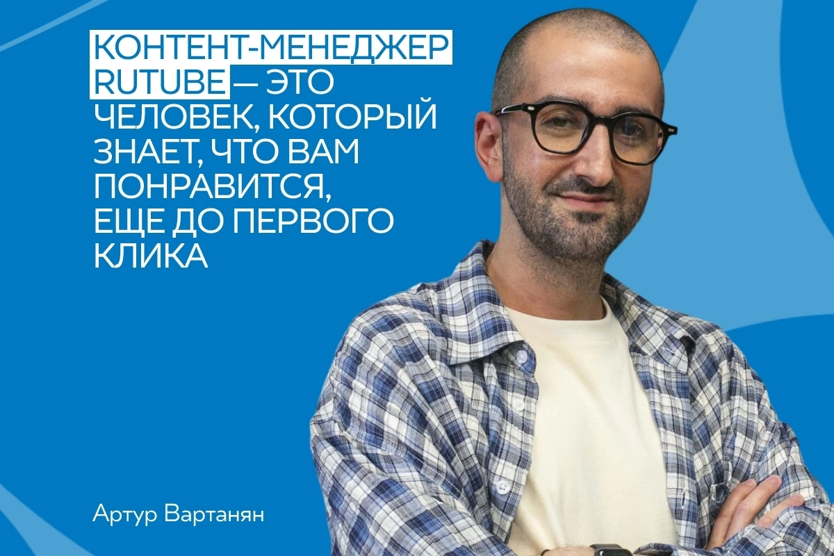 Интервью с ведущим контент-менеджером департамента размещения и продвижения контента RUTUBE Артуром Вартаняном